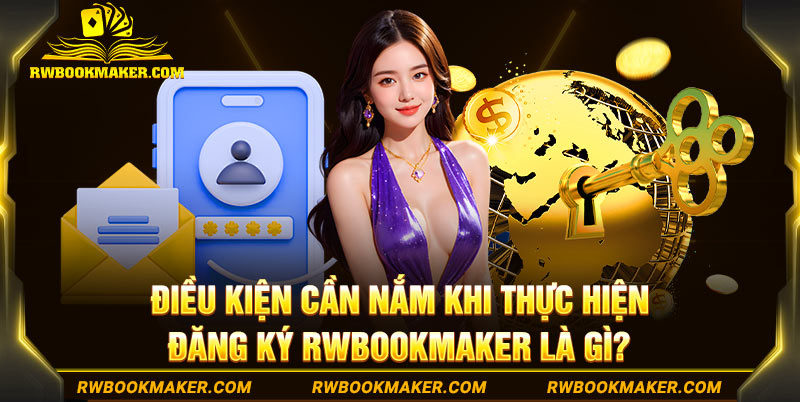 Điều kiện cần nắm khi thực hiện đăng ký Rwbookmaker là gì?