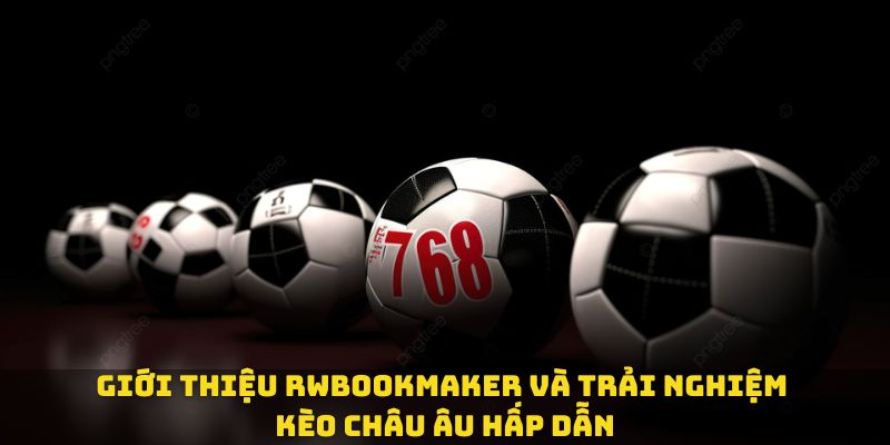 Giới thiệu rwbookmaker và trải nghiệm kèo châu âu hấp dẫn