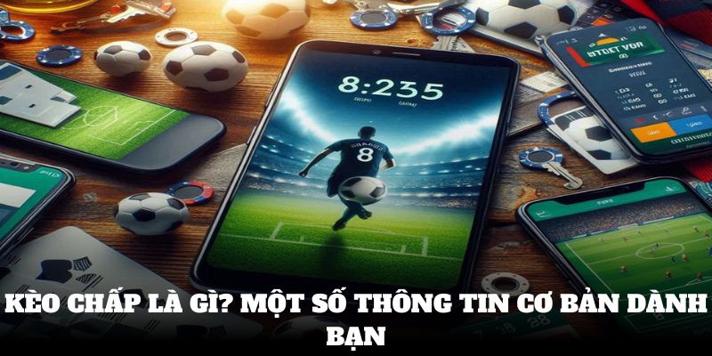 Kèo chấp là gì? một số thông tin cơ bản dành bạn