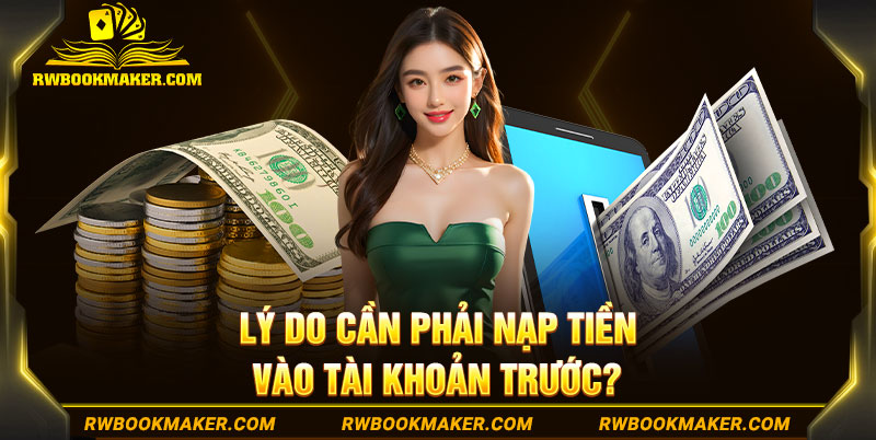 Lý do cần phải nạp tiền vào tài khoản trước?